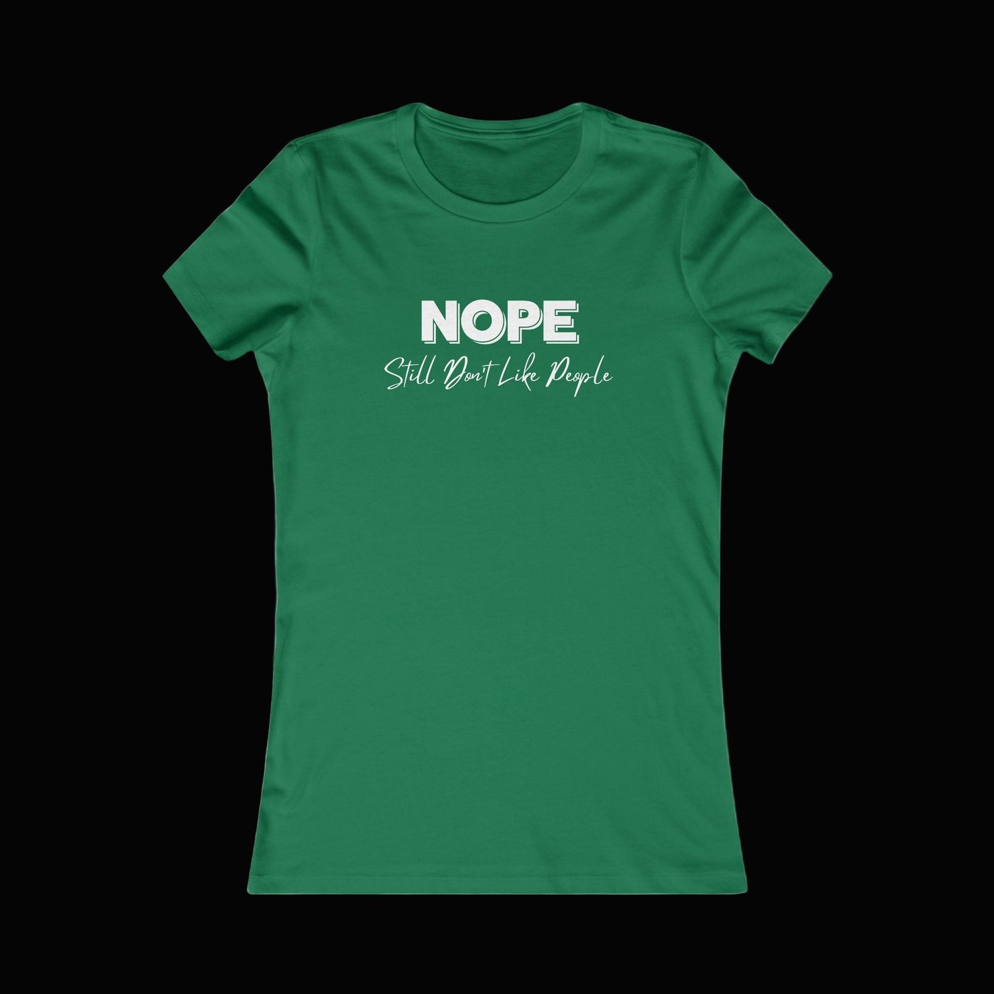Nope, Still Don't Like People - Women's Favorite Tee, Funny T-Shirt, Gift for Introverts, Casual Wear, Everyday Humor, Sarcastic Tee