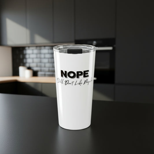 Humorous Tumbler, Funny Drinkware, 20oz Travel Mug for Coffee Lovers, Gift for Introverts, NOPE Still Don't Like People