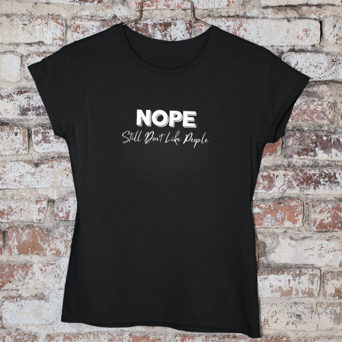 Nope, Still Don't Like People - Women's Favorite Tee, Funny T-Shirt, Gift for Introverts, Casual Wear, Everyday Humor, Sarcastic Tee